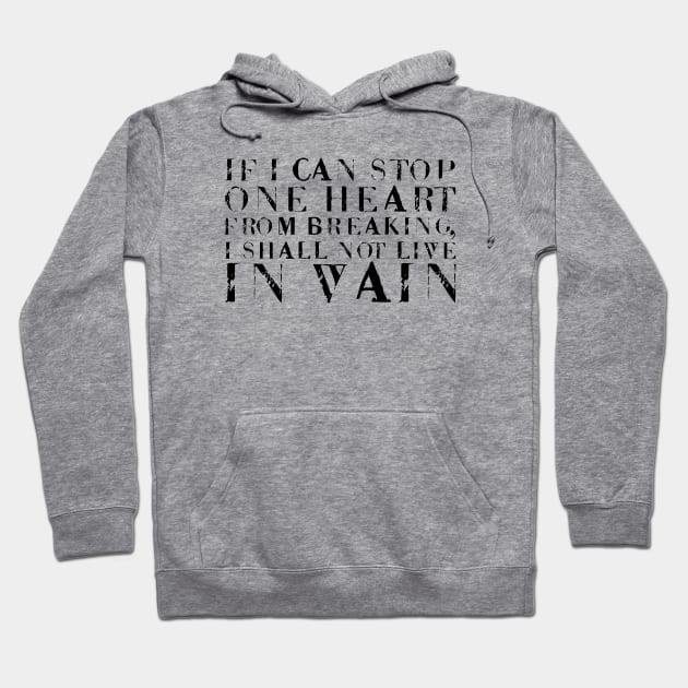 If I Can Stop One Heart From Breaking, I Shall Not Live In Vain black Hoodie by QuotesInMerchandise